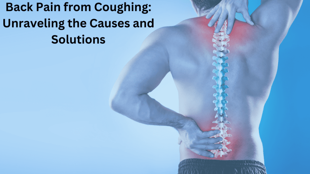 Back Pain from Coughing: Unraveling the Causes and Solutions