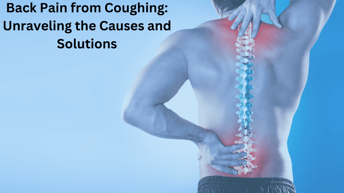 Back Pain from Coughing: Unraveling the Causes and Solutions