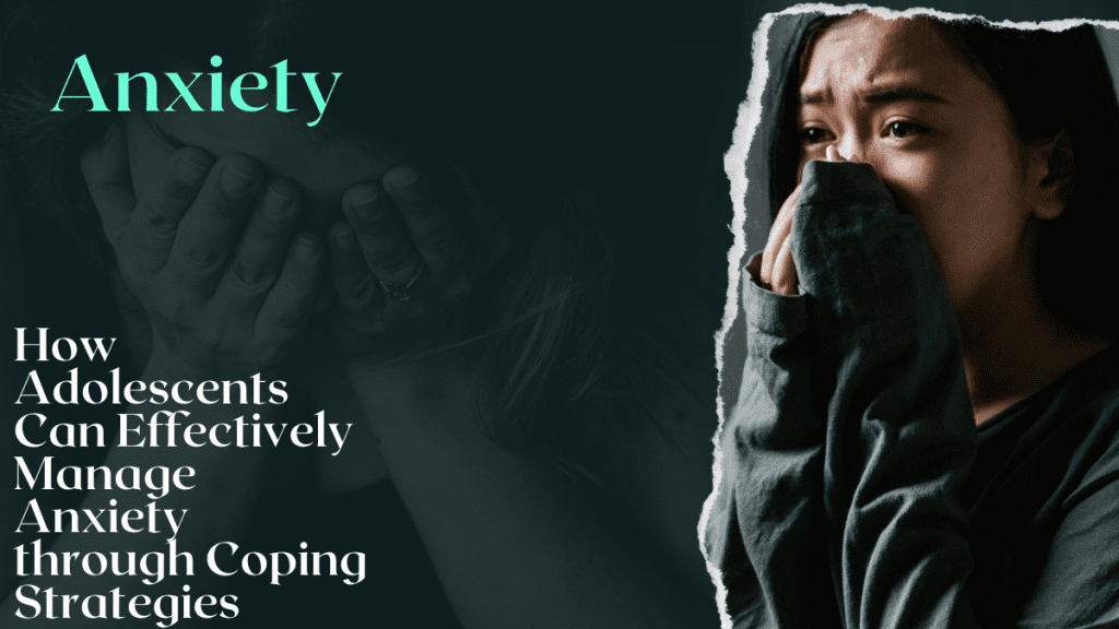 How Adolescents Can Effectively Manage Anxiety through Coping Strategies